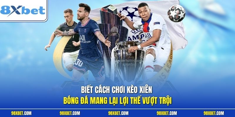 Cách Chơi Kèo Xiên Bóng Đá 8XBET Dễ Thắng Cho Người Chơi 1 Biết cách chơi kèo xiên bóng đá mang lại lợi thế vượt trội