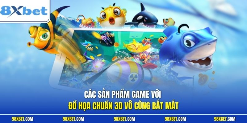 Bắn Cá Spadegaming 8XBET Trải Nghiệm Săn Thưởng Đỉnh Cao 3 Các sản phẩm game với đồ họa chuẩn 3D vô cùng bắt mắt