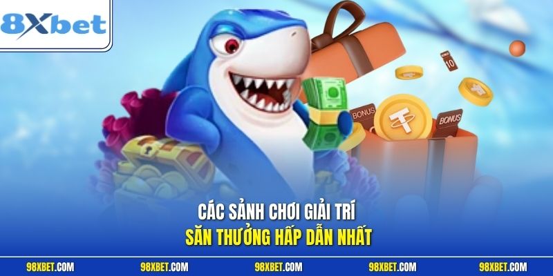 Bắn Cá 8XBET Đỉnh Cao Săn Thưởng Nhận Ưu Đãi Khủng 2 Các sảnh chơi giải trí săn thưởng hấp dẫn nhất