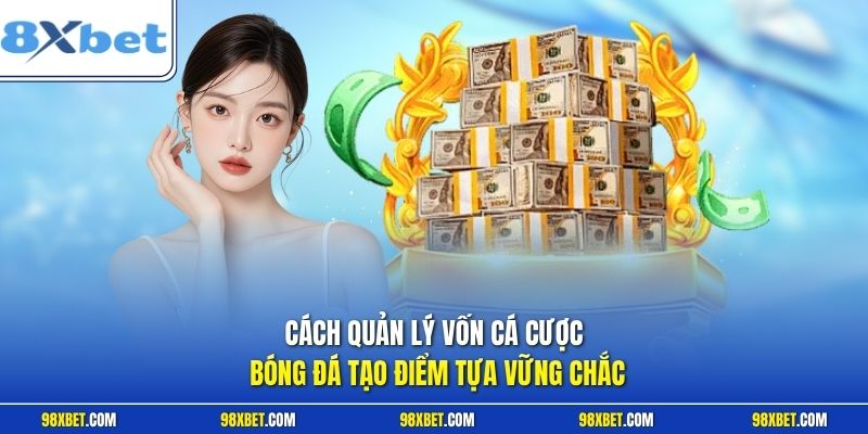 Cách Quản Lý Vốn Cá Cược Bóng Đá Hiệu Quả Cùng Nhà Cái 8XBET 1 Cách quản lý vốn cá cược bóng đá tạo điểm tựa vững chắc