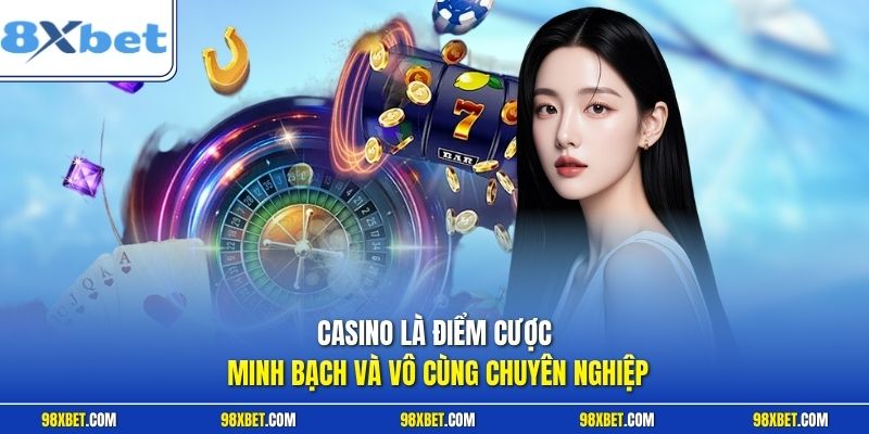Casino 8XBET - Sảnh Bài Trực Tuyến Đỉnh Cao Cho Thành Viên 1 Casino là điểm cược minh bạch và vô cùng chuyên nghiệp