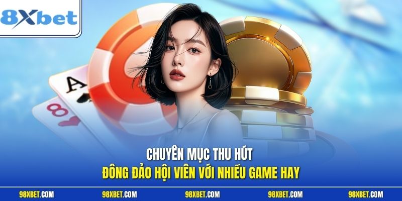 Game Bài 8XBET Trải Nghiệm Sòng Bạc Trực Tuyến Siêu Đẳng 2 Chuyên mục thu hút đông đảo hội viên với nhiều game hay