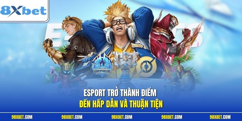 Esport 8XBET Đỉnh Cao Cá Cược Thể Thao Điện Tử Đột Phá 1 Esport trở thành điểm đến hấp dẫn và thuận tiện