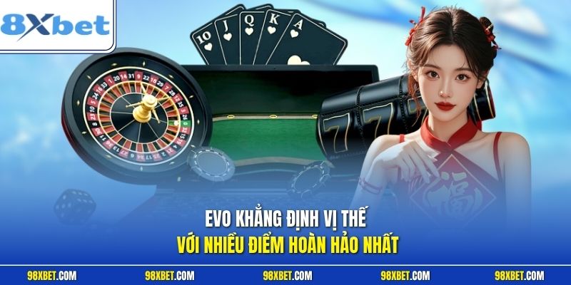 EVO Casino 8XBET - Sảnh Trực Tuyến Đẳng Cấp Đỉnh Cao Nhất 3 EVO khẳng định vị thế với nhiều điểm hoàn hảo nhất