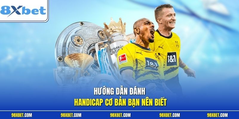 Hướng Dẫn Đánh Handicap Chuẩn Xác Cho Người Chơi Tại 8XBET 1 Hướng dẫn đánh Handicap cơ bản bạn nên biết
