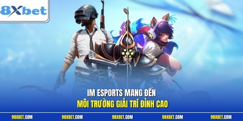 IM eSports Tại 8XBET Trải Nghiệm Cá Cược Điện Tử Đỉnh Cao 1 IM eSports mang đến môi trường giải trí đỉnh cao