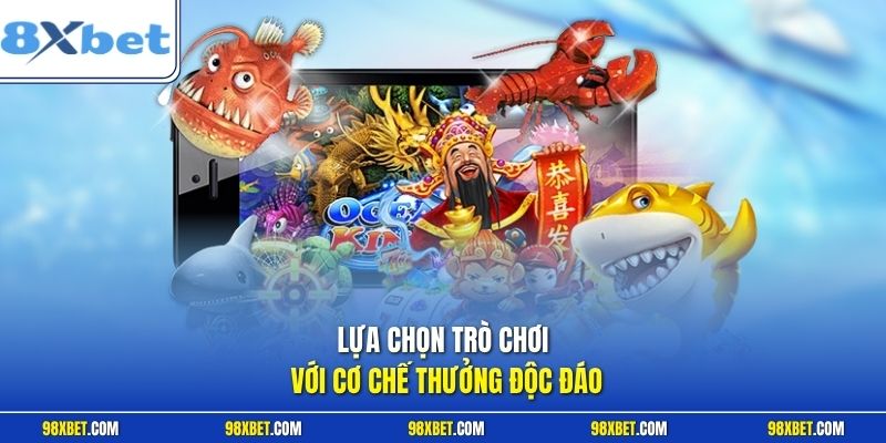 Bắn Cá 8XBET Đỉnh Cao Săn Thưởng Nhận Ưu Đãi Khủng 3 Lựa chọn trò chơi với cơ chế thưởng độc đáo