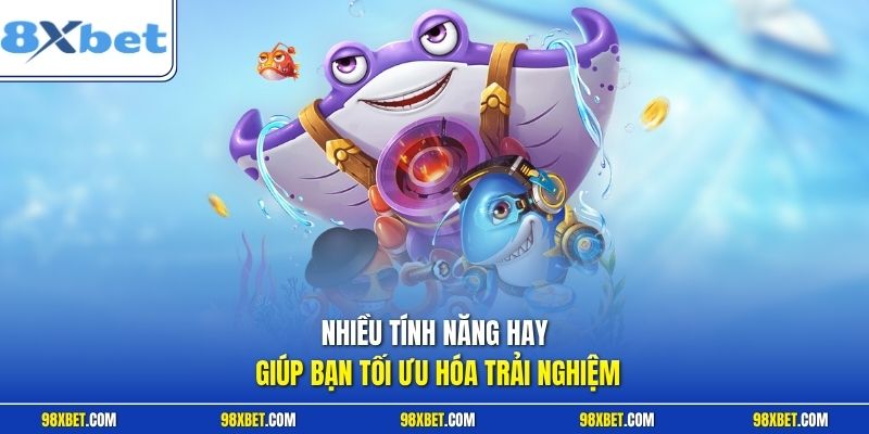 Bắn Cá CQ9 Tại 8XBET - Trải Nghiệm Săn Thưởng Cực Đỉnh Cao 3 Nhiều tính năng hay giúp bạn tối ưu hóa trải nghiệm