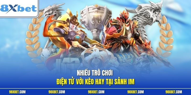 IM eSports Tại 8XBET Trải Nghiệm Cá Cược Điện Tử Đỉnh Cao 2 Nhiều trò chơi điện tử với kèo hay tại sảnh IM