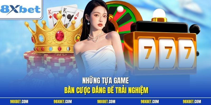 Casino 8XBET - Sảnh Bài Trực Tuyến Đỉnh Cao Cho Thành Viên 3 Những tựa game bàn cược đáng để trải nghiệm