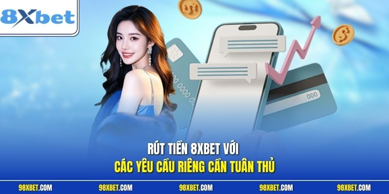 Rút Tiền 8XBET Hướng Dẫn Chi Tiết Từng Bước Siêu Tốc Nhất 1 Rút tiền 8XBET với các yêu cầu riêng cần tuân thủ
